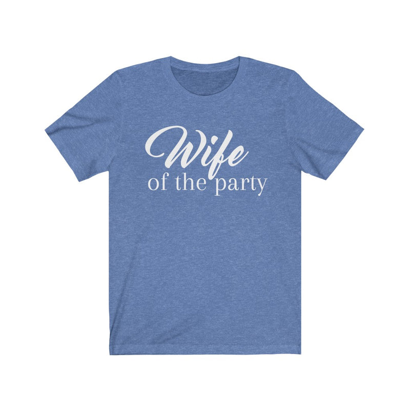 Wife of the Party Unisex T-shirt - Bride to be - Bridal Shower - Gifts for the bride - gifts for for - Bridesmaid ideas