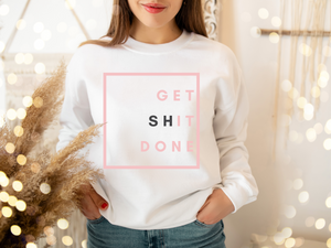 Get Sh*t Done Sweatshirt | Small Business