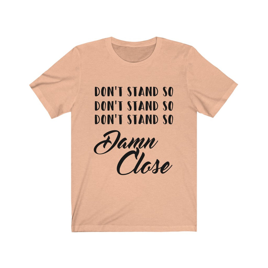 Dont stand so damn close unisex tee - social distancing -  Silver Birch